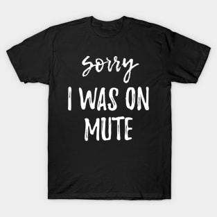 Funny Gifts Sorry I Was On Mute T-Shirt